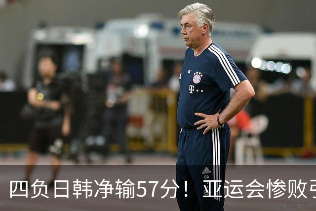 四负日韩净输57分！亚运会惨败引爆下课呼声，若郭士强离任，杜锋、杨鸣可能是优解